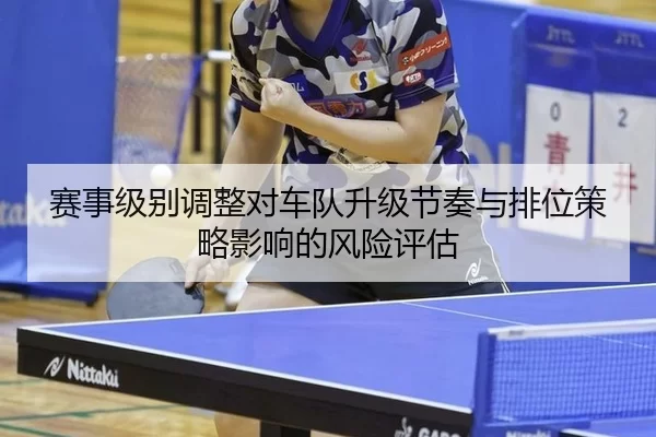 赛事级别调整对车队升级节奏与排位策略影响的风险评估